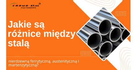 Rodzaje stali nierdzewnej - ferrytyczna, austenityczna i martenz