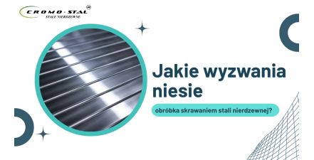Obróbka skrawaniem stali nierdzewnej – wyzwania i rozwiązania