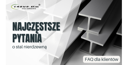 Najczęstsze pytania o stal nierdzewną - praktyczne FAQ dla klien