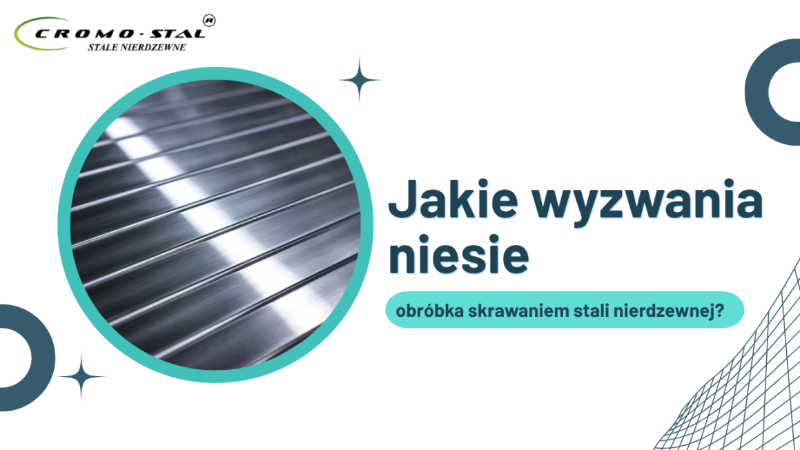 Jakie wyzwania niesie obróbka skrawaniem stali nierdzewnej? Sprawdź problemy z narzędziami, skrawalnością i sposoby poprawy efektywności.